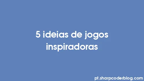 5 ideias de jogos inspiradoras - Thumbnail