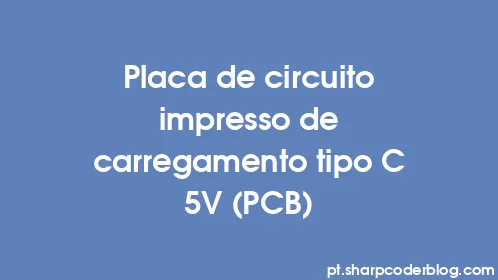 Placa de circuito impresso de carregamento tipo C 5V (PCB) - Thumbnail