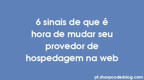 6 sinais de que é hora de mudar seu provedor de hospedagem na web - Thumbnail