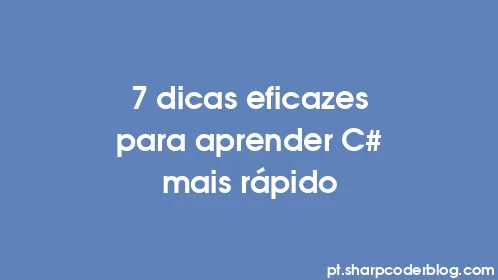 7 dicas eficazes para aprender C# mais rápido - Thumbnail