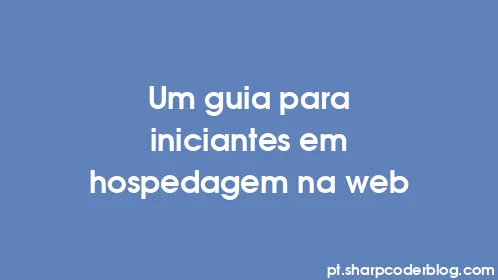 Um guia para iniciantes em hospedagem na web - Thumbnail