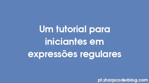 Um tutorial para iniciantes em expressões regulares - Thumbnail