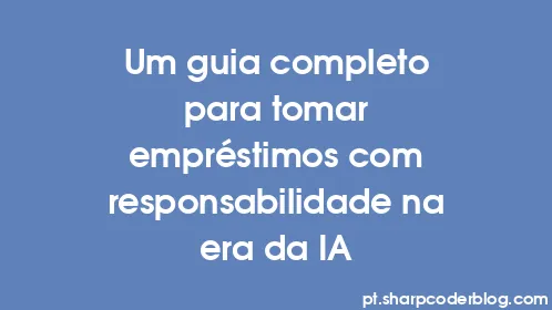 Um guia completo para tomar empréstimos com responsabilidade na era da IA - Thumbnail