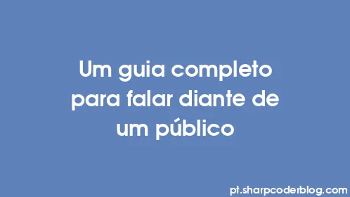 Um guia completo para falar diante de um público - Thumbnail