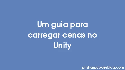 Um guia para carregar cenas no Unity - Thumbnail
