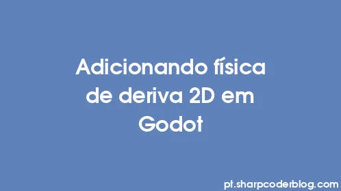 Adicionando física de deriva 2D em Godot - Thumbnail