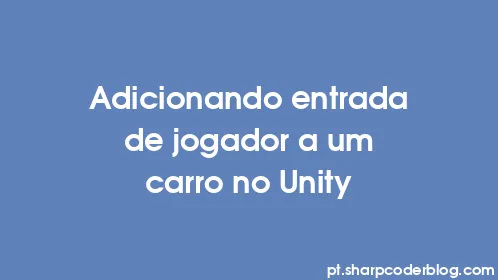 Adicionando entrada de jogador a um carro no Unity - Thumbnail