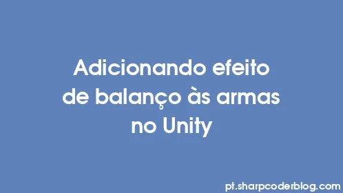 Adicionando efeito de balanço às armas no Unity - Thumbnail