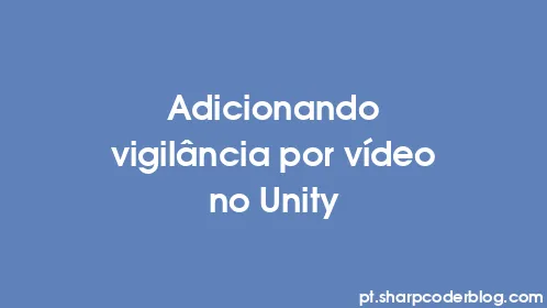 Adicionando vigilância por vídeo no Unity - Thumbnail
