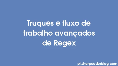 Truques e fluxo de trabalho avançados de Regex - Thumbnail