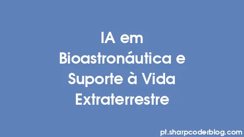 IA em Bioastronáutica e Suporte à Vida Extraterrestre - Thumbnail