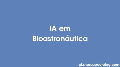 IA em Bioastronáutica - Thumbnail