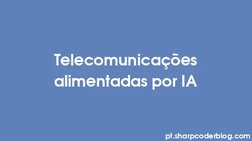 Telecomunicações alimentadas por IA - Thumbnail
