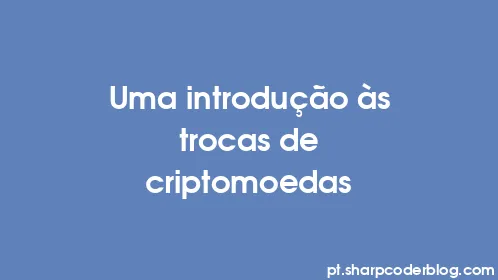 Uma introdução às trocas de criptomoedas - Thumbnail
