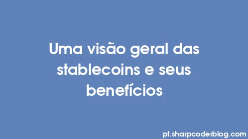 Uma visão geral das stablecoins e seus benefícios - Thumbnail