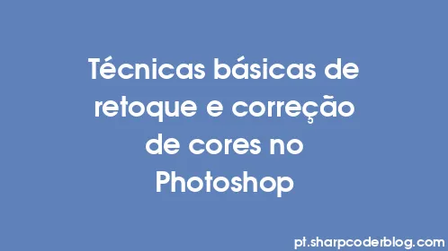 Técnicas básicas de retoque e correção de cores no Photoshop - Thumbnail