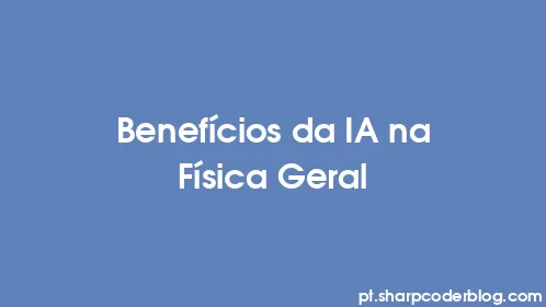 Benefícios da IA ​​na Física Geral - Thumbnail