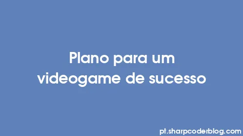 Plano para um videogame de sucesso - Thumbnail