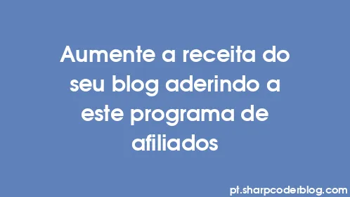Aumente a receita do seu blog aderindo a este programa de afiliados - Thumbnail