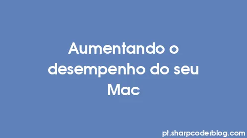 Aumentando o desempenho do seu Mac - Thumbnail
