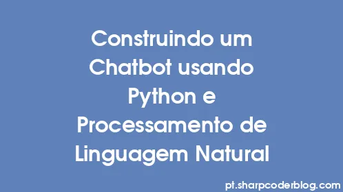 Construindo um Chatbot usando Python e Processamento de Linguagem Natural - Thumbnail