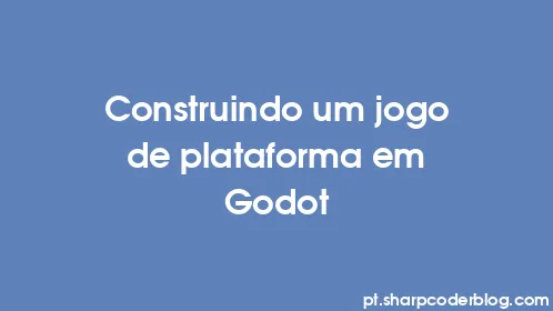 Construindo um jogo de plataforma em Godot - Thumbnail