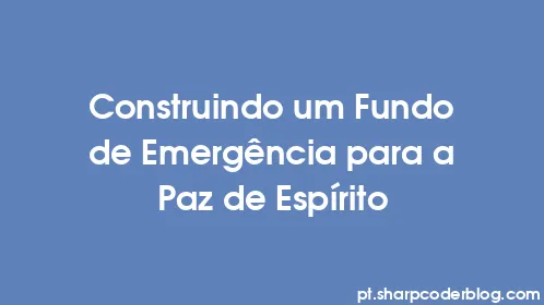 Construindo um Fundo de Emergência para a Paz de Espírito - Thumbnail