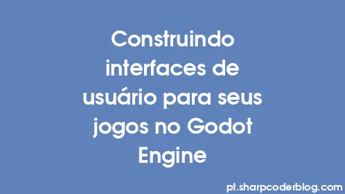 Construindo interfaces de usuário para seus jogos no Godot Engine - Thumbnail