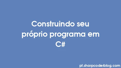 Construindo seu próprio programa em C# - Thumbnail