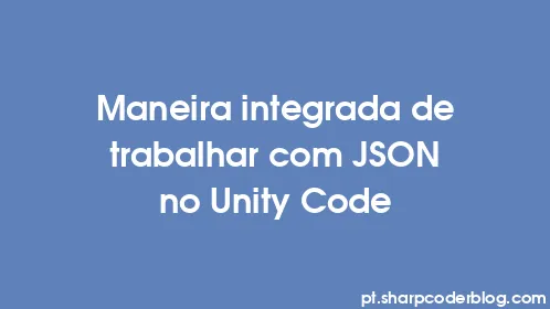 Maneira integrada de trabalhar com JSON no Unity Code - Thumbnail
