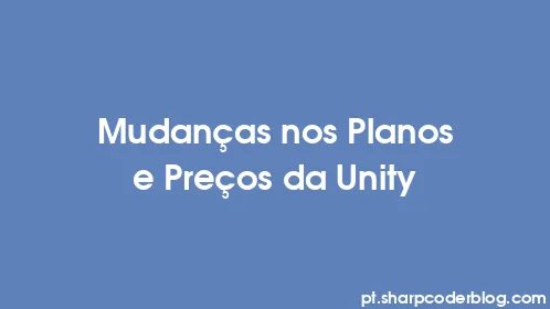 Mudanças nos Planos e Preços da Unity - Thumbnail