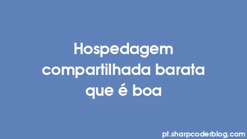 Hospedagem compartilhada barata que é boa - Thumbnail