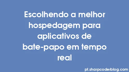 Escolhendo a melhor hospedagem para aplicativos de bate-papo em tempo real - Thumbnail