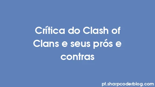 Crítica do Clash of Clans e seus prós e contras - Thumbnail