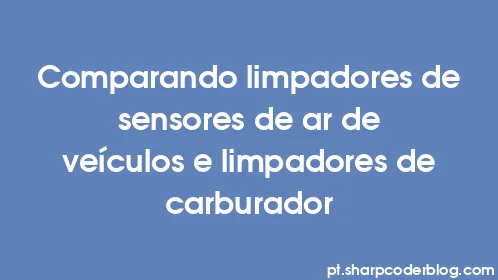 Comparando limpadores de sensores de ar de veículos e limpadores de carburador - Thumbnail