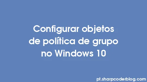 Configurar objetos de política de grupo no Windows 10 - Thumbnail