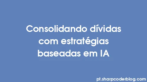 Consolidando dívidas com estratégias baseadas em IA - Thumbnail