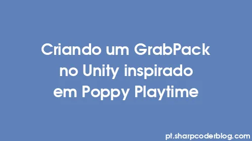 Criando um GrabPack no Unity inspirado em Poppy Playtime - Thumbnail