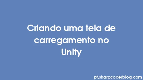 Criando uma tela de carregamento no Unity - Thumbnail