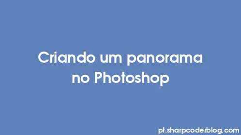 Criando um panorama no Photoshop - Thumbnail