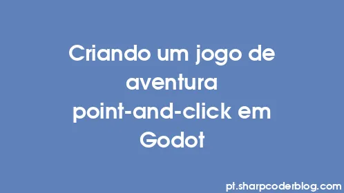 Criando um jogo de aventura point-and-click em Godot - Thumbnail