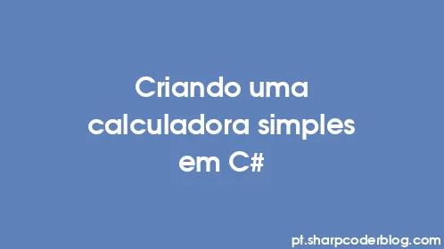 Criando uma calculadora simples em C# - Thumbnail
