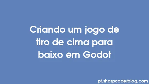 Criando um jogo de tiro de cima para baixo em Godot - Thumbnail