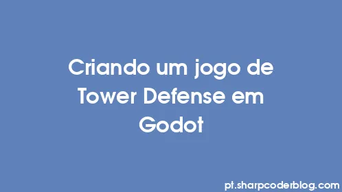 Criando um jogo de Tower Defense em Godot - Thumbnail