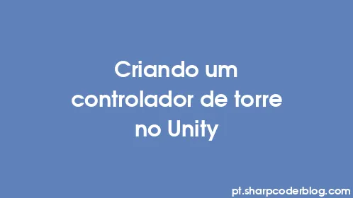Criando um controlador de torre no Unity - Thumbnail