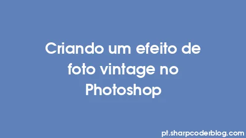 Criando um efeito de foto vintage no Photoshop - Thumbnail