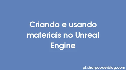 Criando e usando materiais no Unreal Engine - Thumbnail