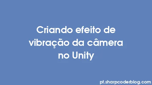 Criando efeito de vibração da câmera no Unity - Thumbnail