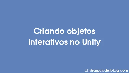 Criando objetos interativos no Unity - Thumbnail