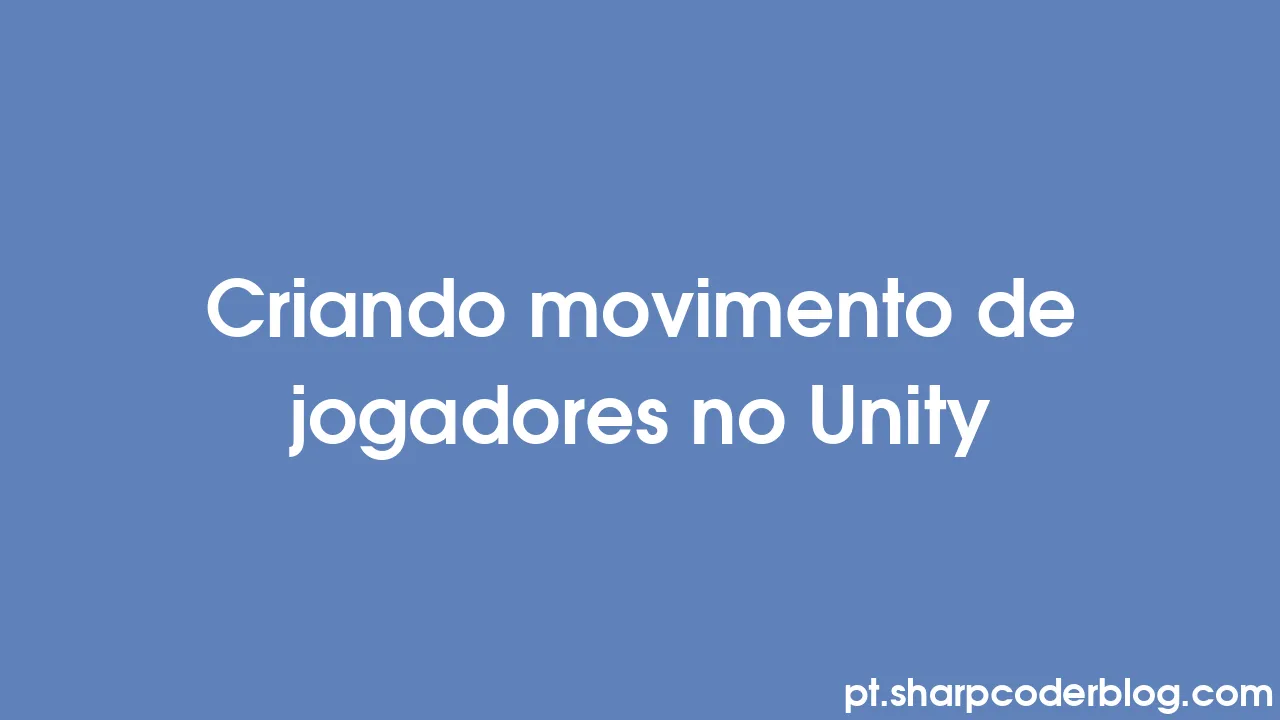 Criando Movimento De Jogadores No Unity Sharp Coder Blog 9958